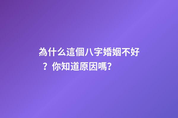 為什么這個八字婚姻不好？你知道原因嗎？